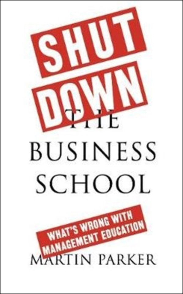 Shut Down the Business School Shut Down the Business School