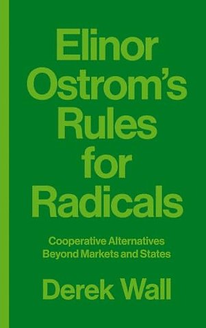 Elinor Ostrom′s Rules for Radicals – Cooperative Alternatives beyond Markets and States