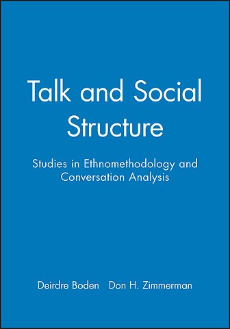 Talk and Social Structure – Studies in Ethnomethodology and Conversation Analysis
