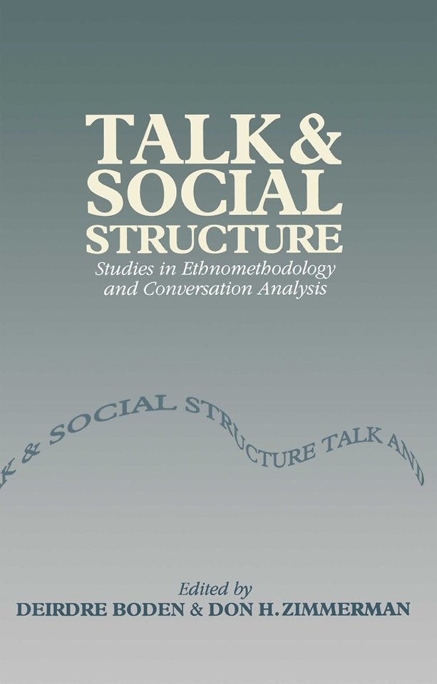 Talk and Social Structure – Studies in Ethnomethodology and Conversation Analysis