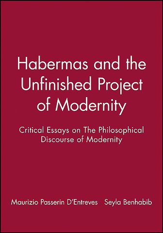 Habermas and the Unfinished Project of Modernity – Critical Essays on The Philosophical Discourse of Modernity