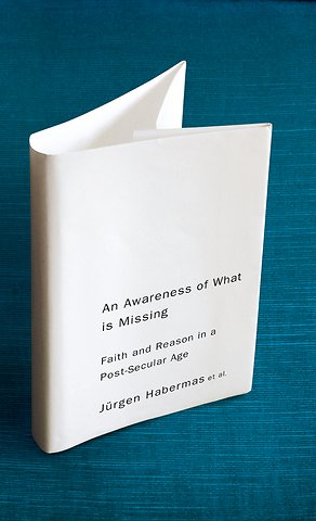 An Awareness of What is Missing – Faith and Reason in a Post–secular Age