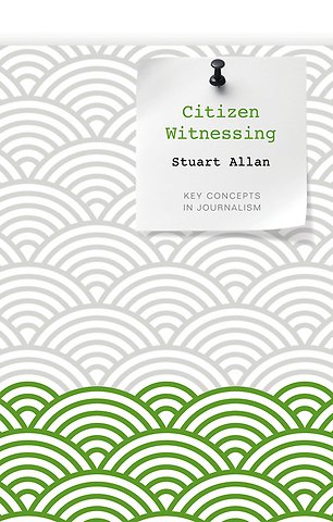 Citizen Witnessing – Revisioning Journalism in Times of Crisis