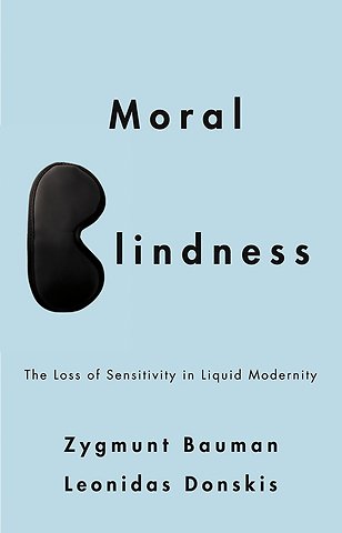 Moral Blindness – The Loss of Sensitivity in Liquid Modernity