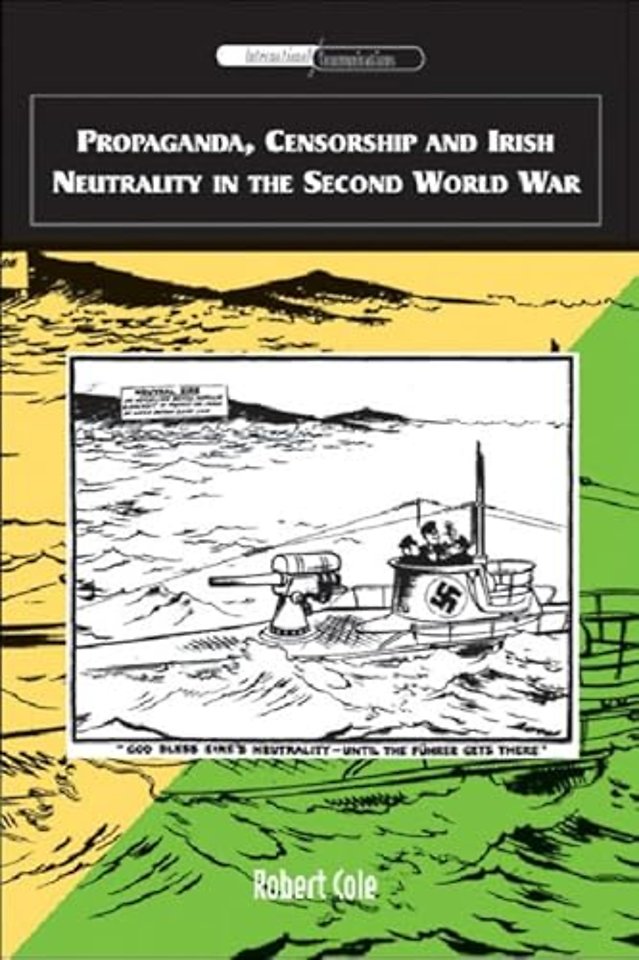 Propaganda, Censorship and Irish Neutrality in the Second World War