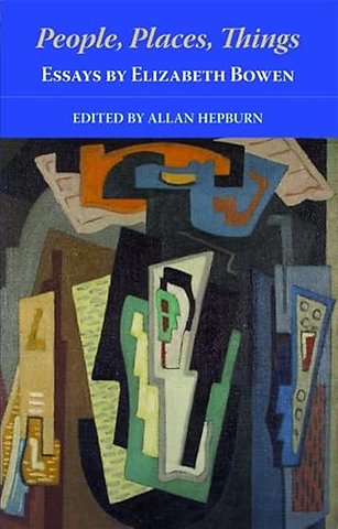 People, Places, Things – Essays by Elizabeth Bowen