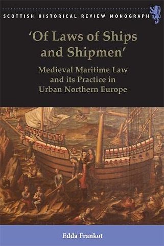 Of Laws of Ships and Shipmen; Medieval Maritime Law and its Practice in Urban Northern Europe