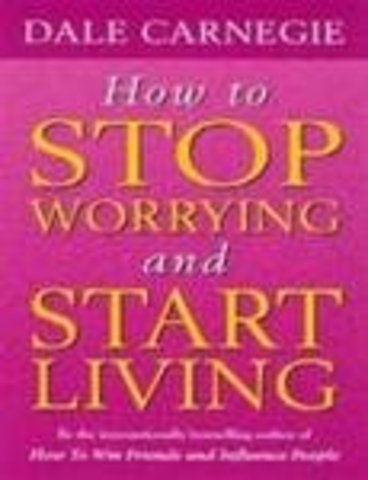 How To Stop Worrying And Start Living