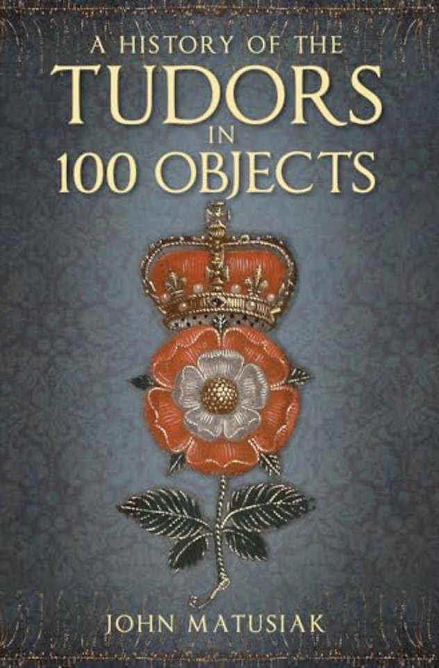 A History of the Tudors in 100 Objects