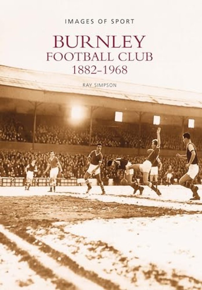 Burnley Football Club 1882-1968: Images of Sport