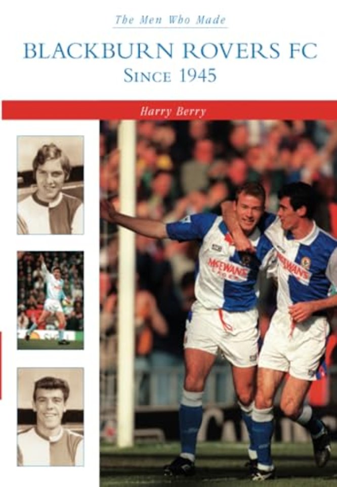 The Men Who Made Blackburn Rovers since 1945