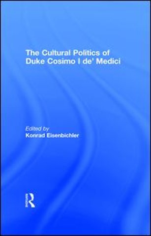 Cultural Politics of Duke Cosimo I de' Medici
