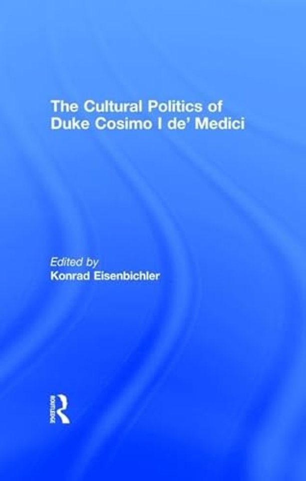 Cultural Politics of Duke Cosimo I de' Medici