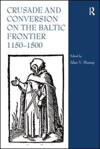 Crusade and Conversion on the Baltic Frontier 1150–1500