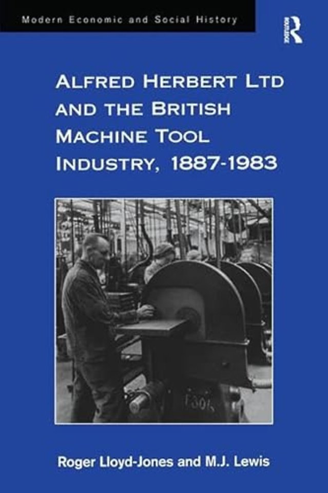 Alfred Herbert Ltd and the British Machine Tool Industry, 1887-1983