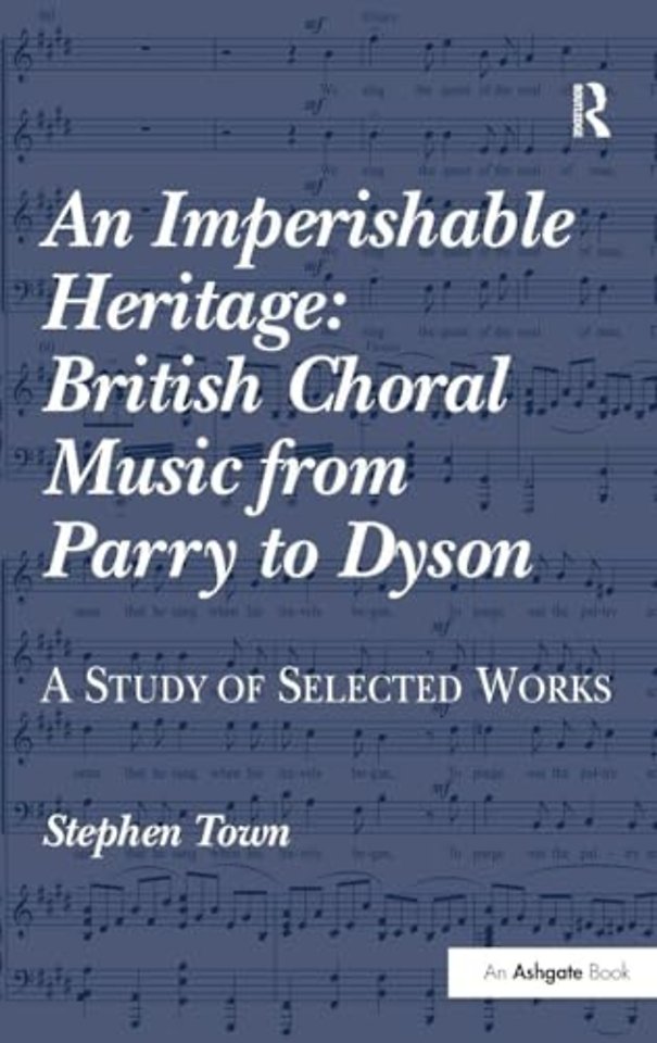 Imperishable Heritage: British Choral Music from Parry to Dyson