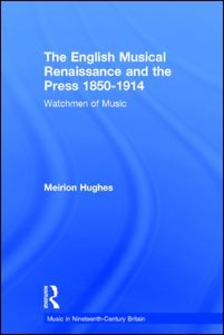 English Musical Renaissance and the Press 1850-1914: Watchmen of Music