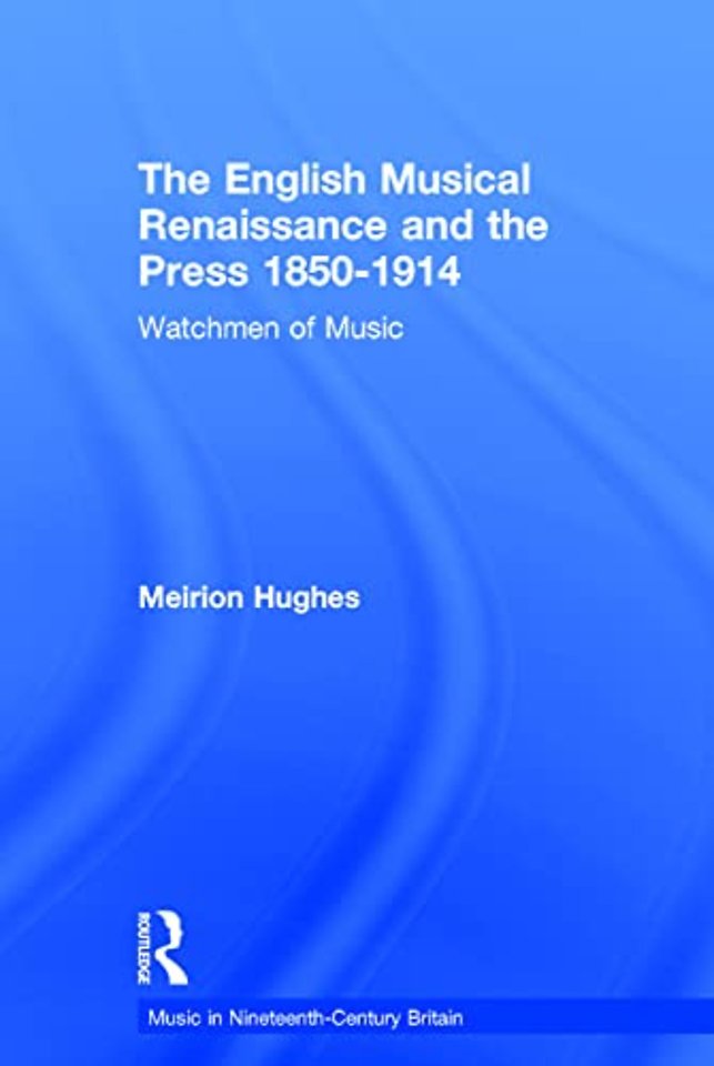 English Musical Renaissance and the Press 1850-1914: Watchmen of Music