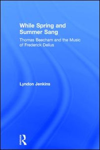 While Spring and Summer Sang: Thomas Beecham and the Music of Frederick Delius