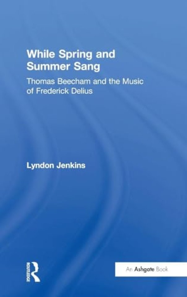 While Spring and Summer Sang: Thomas Beecham and the Music of Frederick Delius