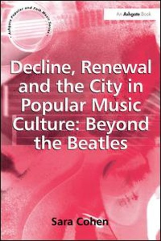 Decline, Renewal and the City in Popular Music Culture: Beyond the Beatles