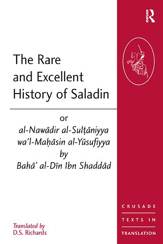 Rare and Excellent History of Saladin or al-Nawadir al-Sultaniyya wa'l-Mahasin al-Yusufiyya by Baha' al-Din Ibn Shaddad