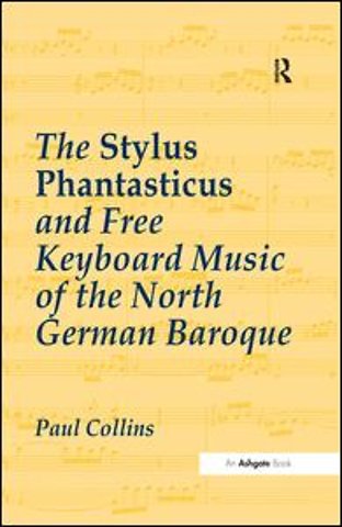 Stylus Phantasticus and Free Keyboard Music of the North German Baroque