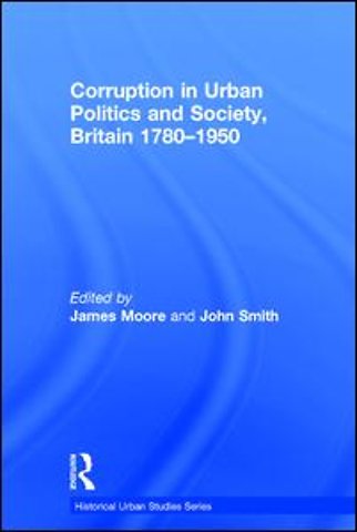 Corruption in Urban Politics and Society, Britain 1780–1950