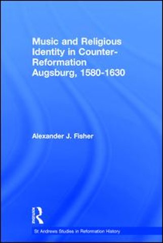 Music and Religious Identity in Counter-Reformation Augsburg, 1580-1630