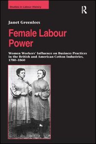 Female Labour Power: Women Workers’ Influence on Business Practices in the British and American Cotton Industries, 1780–1860
