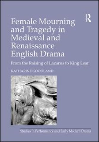 Female Mourning and Tragedy in Medieval and Renaissance English Drama