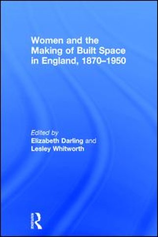 Women and the Making of Built Space in England, 1870–1950