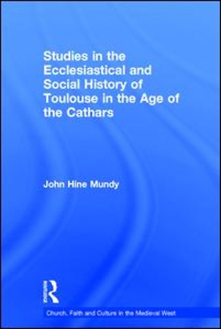 Studies in the Ecclesiastical and Social History of Toulouse in the Age of the Cathars