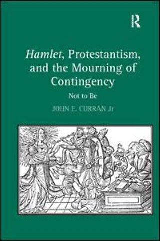 Hamlet, Protestantism, and the Mourning of Contingency