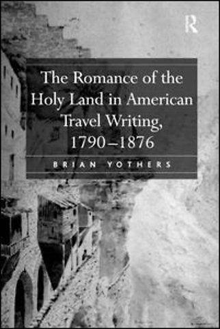 Romance of the Holy Land in American Travel Writing, 1790–1876