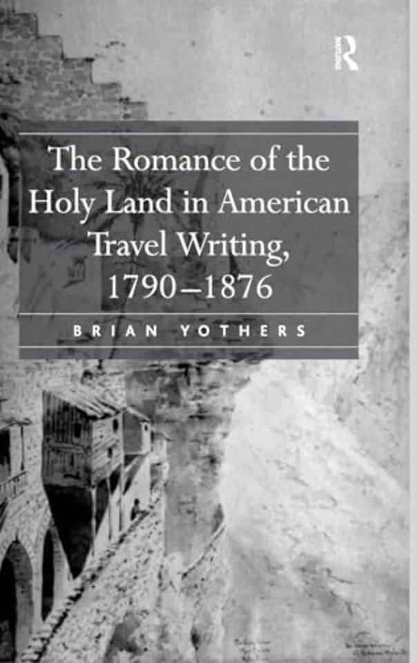 Romance of the Holy Land in American Travel Writing, 1790–1876