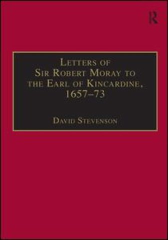 Letters of Sir Robert Moray to the Earl of Kincardine, 1657–73