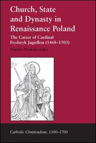 Church, State and Dynasty in Renaissance Poland