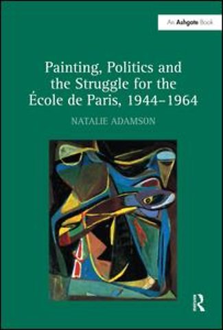 Painting, Politics and the Struggle for the École de Paris, 1944–1964