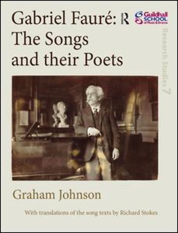 Gabriel Fauré: The Songs and their Poets