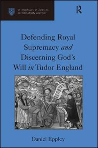 Defending Royal Supremacy and Discerning God's Will in Tudor England
