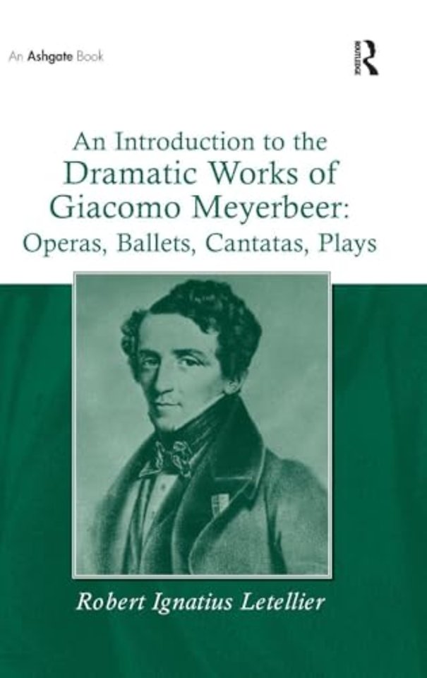 Introduction to the Dramatic Works of Giacomo Meyerbeer: Operas, Ballets, Cantatas, Plays