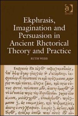 Ekphrasis, Imagination and Persuasion in Ancient Rhetorical Theory and Practice