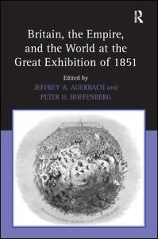 Britain, the Empire, and the World at the Great Exhibition of 1851