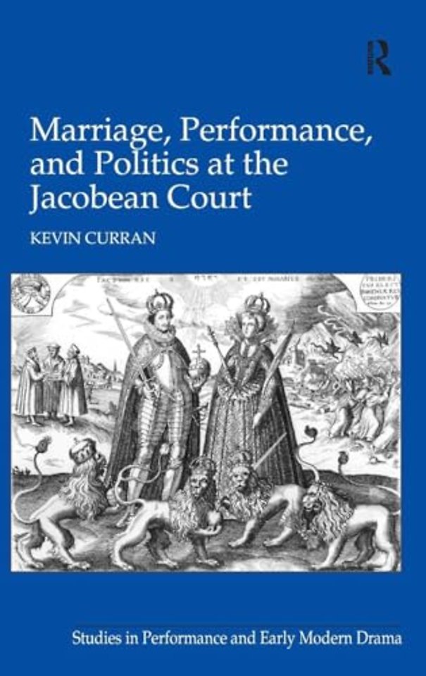 Marriage, Performance, and Politics at the Jacobean Court