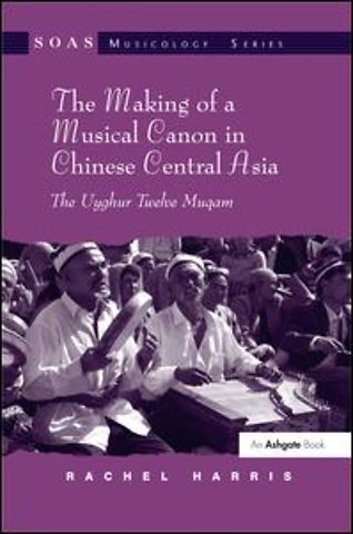 Making of a Musical Canon in Chinese Central Asia: The Uyghur Twelve Muqam