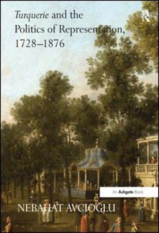 Turquerie and the Politics of Representation, 1728–1876