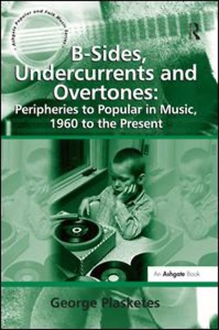 B-Sides, Undercurrents and Overtones: Peripheries to Popular in Music, 1960 to the Present
