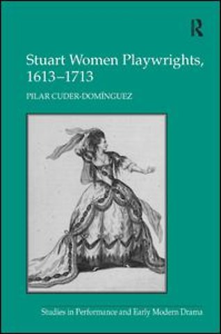 Stuart Women Playwrights, 1613–1713