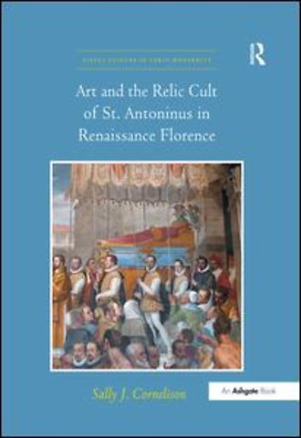 Art and the Relic Cult of St. Antoninus in Renaissance Florence